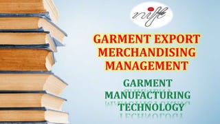 GARMENT EXPORT
MERCHANDISING
MANAGEMENT
 