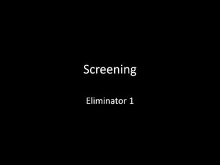 Screening
Eliminator 1
 