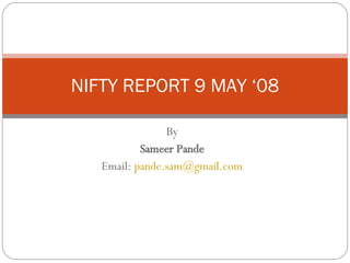 By Sameer Pande Email:  [email_address] NIFTY REPORT 9 MAY ‘08 