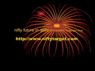 http://www.niftytarget.com
nifty future in delhi 9712939972 - Hitender Dixit
 