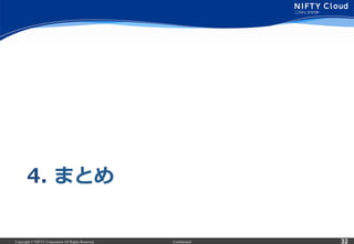 Copyright © NIFTY Corporation All Rights Reserved. Confidential 32
4.  まとめ
 