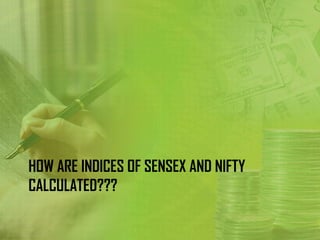 HOW ARE INDICES OF SENSEX AND NIFTY
CALCULATED???
 