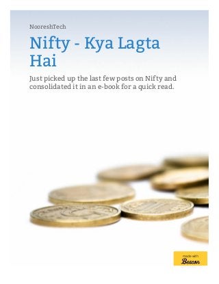 NooreshTech
Nifty - Kya Lagta
Hai
Just picked up the last few posts on Nifty and
consolidated it in an e-book for a quick read.
made with
 