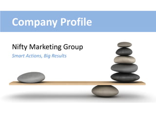 Company Profile
Nifty Marketing Group
Smart Actions, Big Results
 