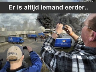 Er is altijd iemand eerder..
 