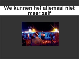 We kunnen het allemaal niet
        meer zelf
 