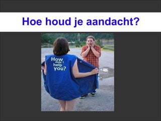 Hoe houd je aandacht?
 
