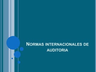 NORMAS INTERNACIONALES DE
AUDITORIA
 