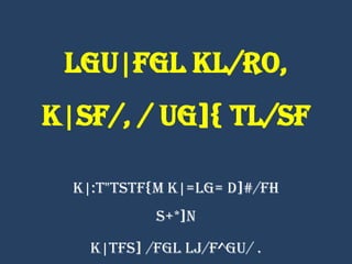 lgu|fgL kl/ro,
k|sf/, / ug]{ tl/sf
k|:t"tstf{M k|=lg= d]#/fh
s+*]n
k|tfs] /fgL lj/f^gu/ .
 