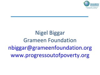 Nigel Biggar Grameen Foundation [email_address] www.progressoutofpoverty.org 