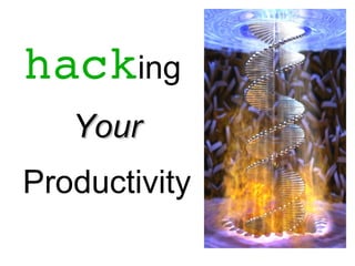 hacking
   Your
Productivity
 