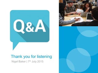 Thank you for listening
Nigel Baker | 7th July 2015
 