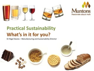 Practical Sustainability
What’s in it for you?
Dr Nigel Davies – Manufacturing and Sustainability Director
 