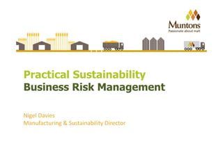 Practical Sustainability 
Business Risk Management 
Nigel Davies 
Manufacturing & Sustainability Director 
 