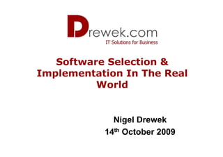 Software Selection &
Implementation In The Real
          World


             Nigel Drewek
           14th October 2009
 