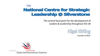 The central focal point for the development of Leaders & Leadership throughout the UK High-Performance Centre Founder   of NCSL The 