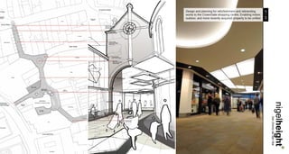 Design and planning for refurbishment and rebranding




                                                             21 / 23
works to the CrownGate shopping centre. Enabling indoor,
outdoor, and more recently acquired property to be unified




                                                                       nigelheight..
                                                                       . bsc (hons) aa dipl riba
 