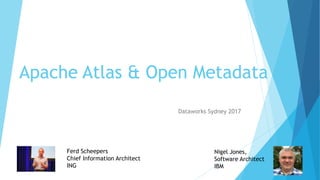 Apache Atlas & Open Metadata
Dataworks Sydney 2017
Nigel Jones,
Software Architect
IBM
Ferd Scheepers
Chief Information Architect
ING
 