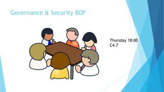 Governance & Security BOF
Thursday 18:00
C4.7
 