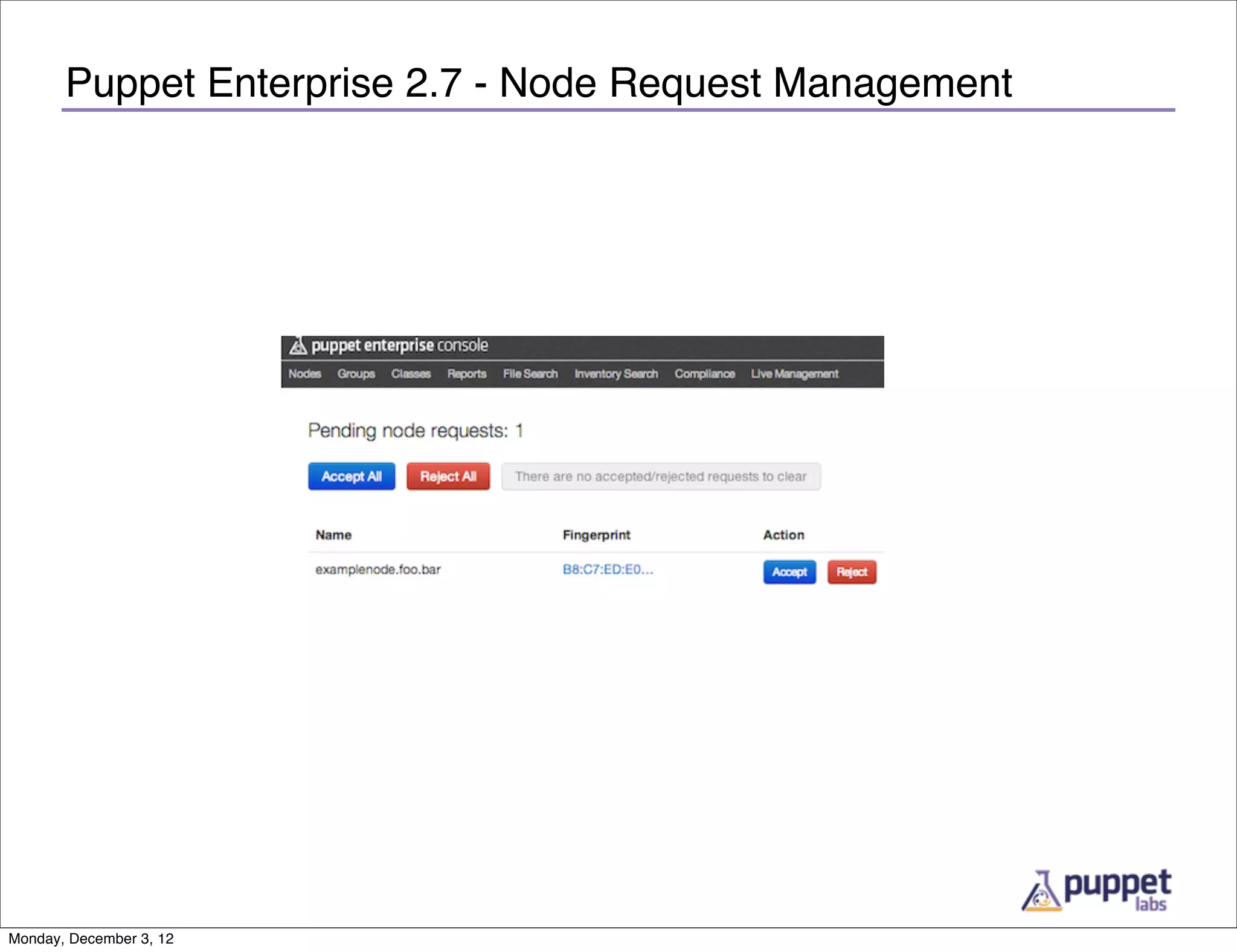 Puppet Enterprise 2.7 - Node Request Management




Monday, December 3, 12
 