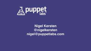 Nigel Kersten
@nigelkersten
nigel@puppetlabs.com
 