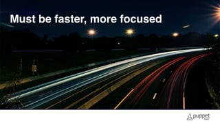 Must be faster, more focused
 