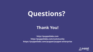 Questions?
Thank You!
http://puppetlabs.com
http://puppetlabs.com/community
https://puppetlabs.com/puppet/puppet-enterprise
 