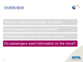 OVERVIEW

Attitude towards technology & mobile
Do passengers want m-commerce?
Will passengers use mobile for access?
Do pa...