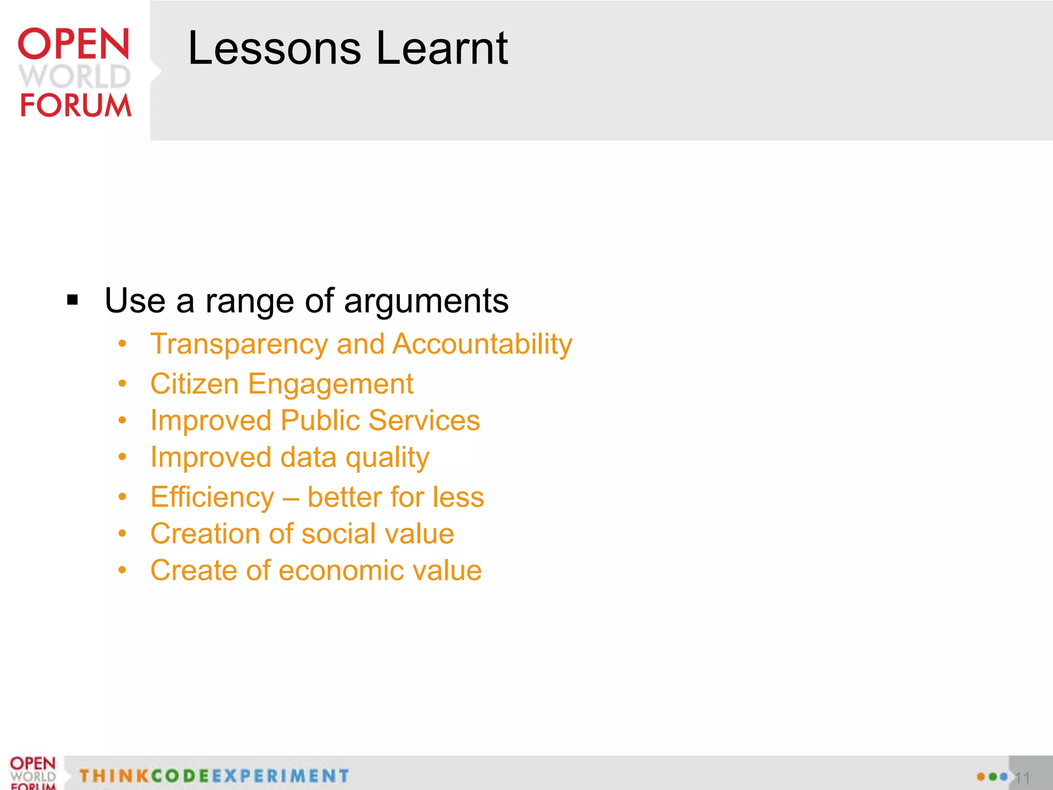 Lessons Learnt Use a range of arguments Transparency and Accountability Citizen Engagement Improved Public Services Improved data quality Efficiency – better for less Creation of social value Create of economic value 