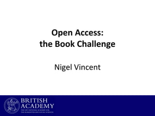 Open Access:
the Book Challenge
Nigel Vincent

 