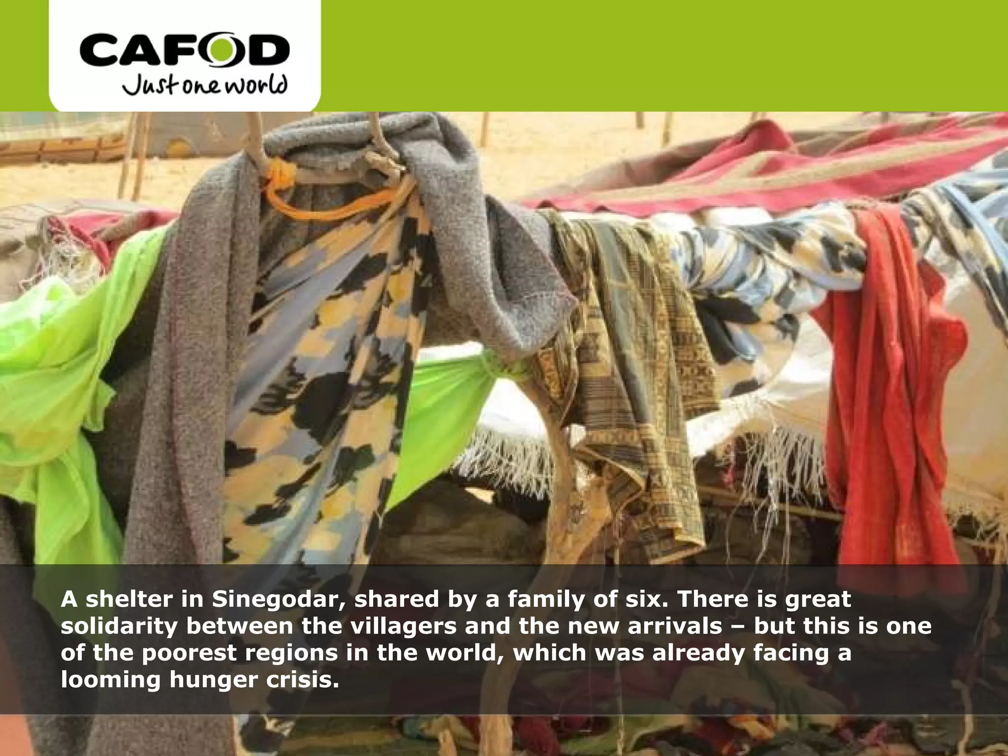 A shelter in Sinegodar, shared by a family of six. There is great solidarity between the villagers and the new arrivals – but this is one of the poorest regions in the world, which was already facing a looming hunger crisis.