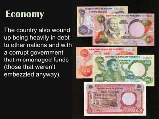 Economy The country also wound up being heavily in debt to other nations and with a corrupt government that mismanaged funds (those that weren’t embezzled anyway). 