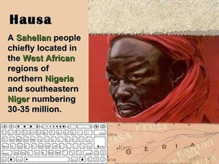 Hausa A  Sahelian  people chiefly located in the  West African  regions of northern  Nigeria  and southeastern  Niger  numbering 30-35 million.  