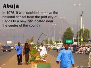 Abuja In 1976, it was decided to move the national capital from the port city of Lagos to a new city located near the centre of the country.   