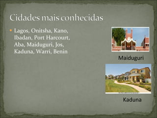 Lagos, Onitsha, Kano, Ibadan, Port Harcourt, Aba, Maiduguri, Jos, Kaduna, Warri, Benin Maiduguri Kaduna 