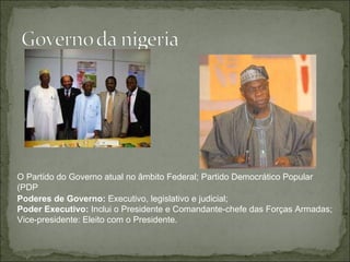 Poderes de Governo:  Executivo, legislativo e judicial; Poder Executivo:  Inclui o Presidente e Comandante-chefe das Forças Armadas; Vice-presidente: Eleito com o Presidente. O Partido do Governo atual no âmbito Federal; Partido Democrático Popular (PDP 