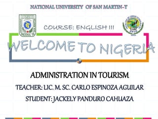 COURSE: ENGLISH III
ADMINISTRATIONIN TOURISM
TEACHER: LIC. M. SC. CARLOESPINOZA AGUILAR
STUDENT: JACKELY PANDUROCAHUAZA
 