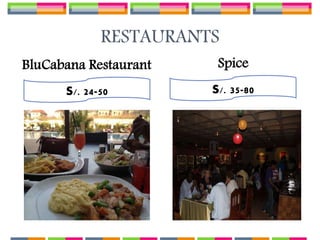 RESTAURANTS
BluCabana Restaurant Spice
S/. 24-50 S/. 35-80
 
