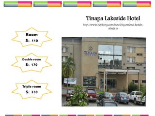 Tinapa Lakeside Hotel
http://www.booking.com/hotel/ng/oxford-hotels-
abuja.es
Room
S/. 110
Double room
S/. 170
Triple room
S/. 230
 