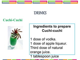 Cuchi-Cuchi
DRINKS
Ingredients to prepare
Cuchi-cuchi
1 dose of vodka.
1 dose of apple liqueur.
Third dose of natural
orange juice.
1 tablespoon juice
 
