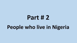 Part # 2
People who live in Nigeria
 
