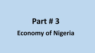 Part # 3
Economy of Nigeria
 