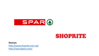 Sources
http://www.shoprite.com.ng/
http://sparnigeria.com/
 