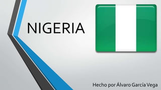 NIGERIA
Hecho por Álvaro GarcíaVega
 