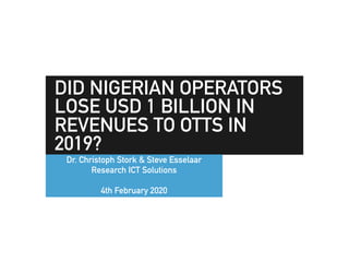 DID NIGERIAN OPERATORS
LOSE USD 1 BILLION IN
REVENUES TO OTTS IN
2019?
Dr. Christoph Stork & Steve Esselaar
Research ICT Solutions
4th February 2020
 