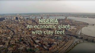 NIGERIA
An economic giant
with clay feet
 