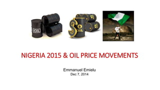 NIGERIA 2015 & OIL PRICE MOVEMENTS
Emmanuel Emielu
Dec 7, 2014
 