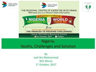 Nigeria;
Youths, Challenges and Solution
By
Isah Ibn Mohammed
RCE Minna
1st October, 2017
 