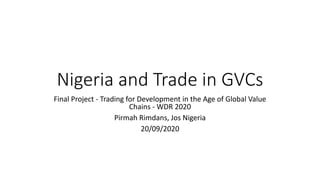 Nigeria and Trade in GVCs
Final Project - Trading for Development in the Age of Global Value
Chains - WDR 2020
Pirmah Rimdans, Jos Nigeria
20/09/2020
 