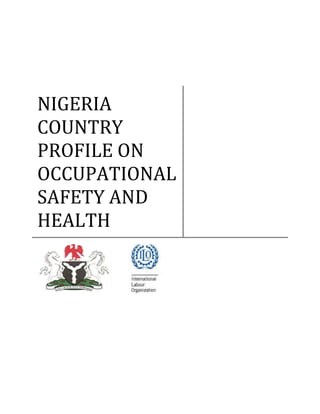 NIGERIA
COUNTRY
PROFILE ON
OCCUPATIONAL
SAFETY AND
HEALTH
 